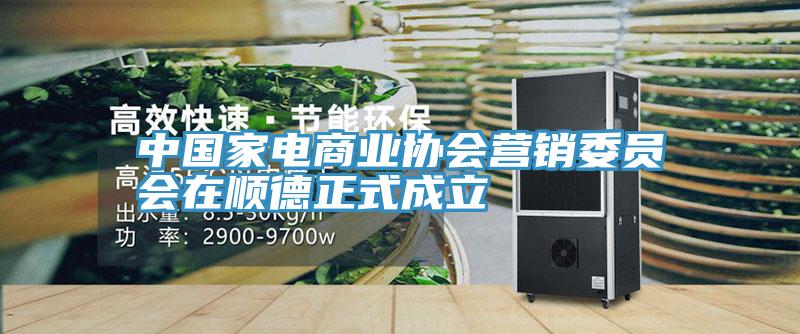 中國(guó)家電商業(yè)協(xié)會(huì)營(yíng)銷(xiāo)委員會(huì)在順德正式成立