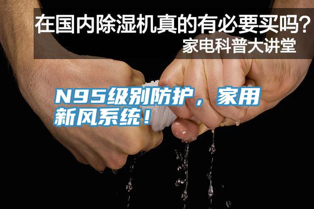 N95級(jí)別防護(hù)，家用新風(fēng)系統(tǒng)！