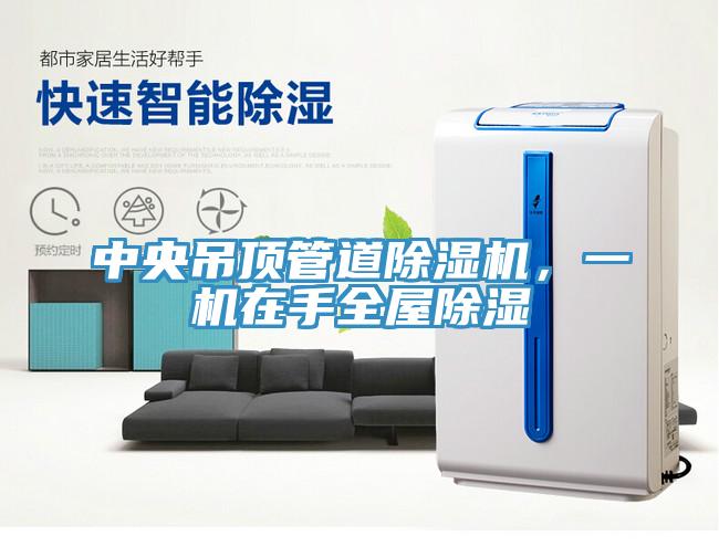 中央吊頂管道除濕機(jī)，一機(jī)在手全屋除濕