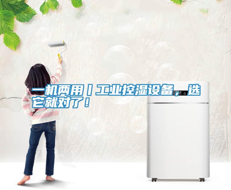 一機(jī)兩用丨工業(yè)控濕設(shè)備，選它就對(duì)了！