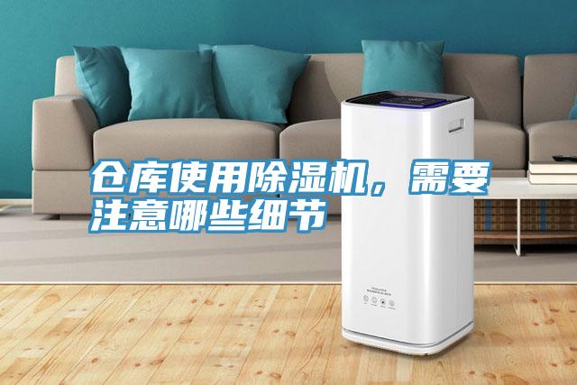 倉庫使用除濕機(jī)，需要注意哪些細(xì)節(jié)