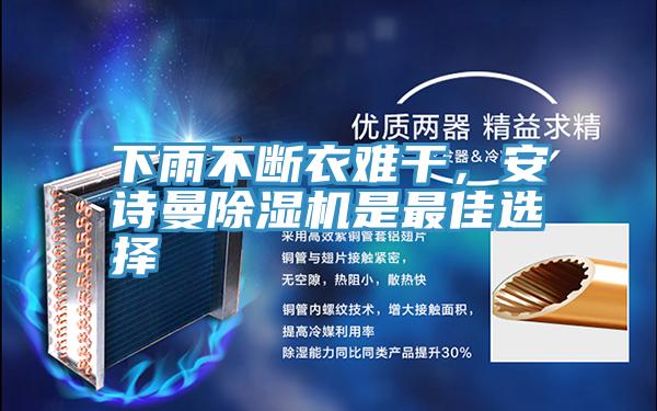 下雨不斷衣難干，安詩曼除濕機(jī)是最佳選擇