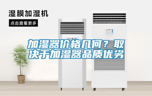 加濕器價格幾何？取決于加濕器品質(zhì)優(yōu)劣