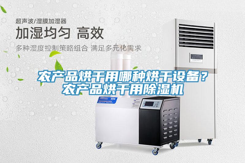 農(nóng)產(chǎn)品烘干用哪種烘干設備？農(nóng)產(chǎn)品烘干用除濕機