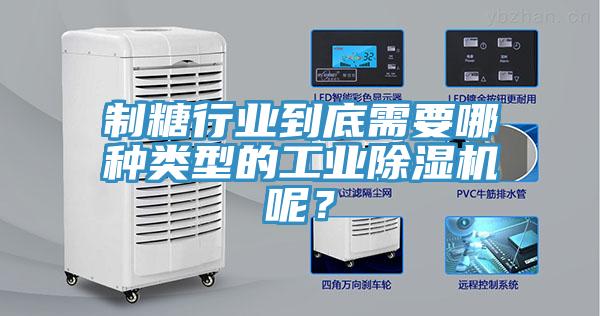 制糖行業(yè)到底需要哪種類型的工業(yè)除濕機(jī)呢？