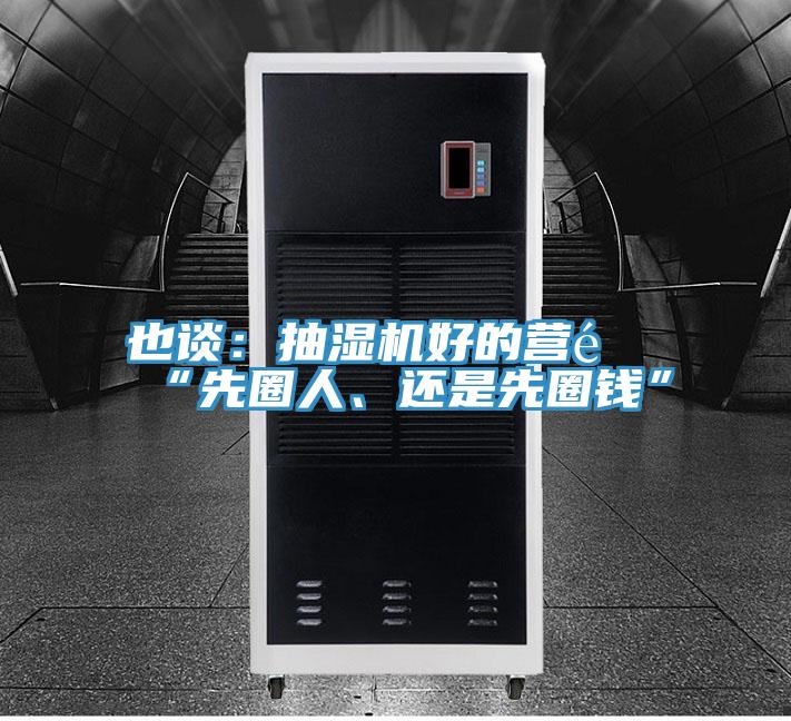 也談：抽濕機(jī)好的營(yíng)銷(xiāo)“先圈人、還是先圈錢(qián)”