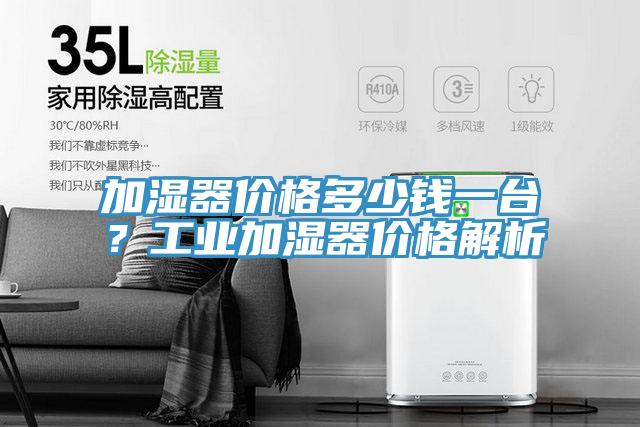 加濕器價格多少錢一臺？工業(yè)加濕器價格解析