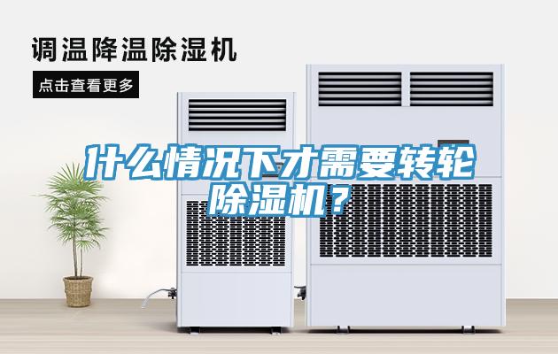 什么情況下才需要轉(zhuǎn)輪除濕機(jī)？