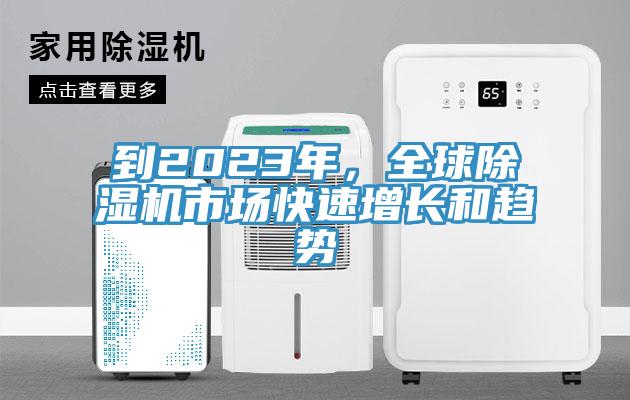 到2023年，全球除濕機市場快速增長和趨勢