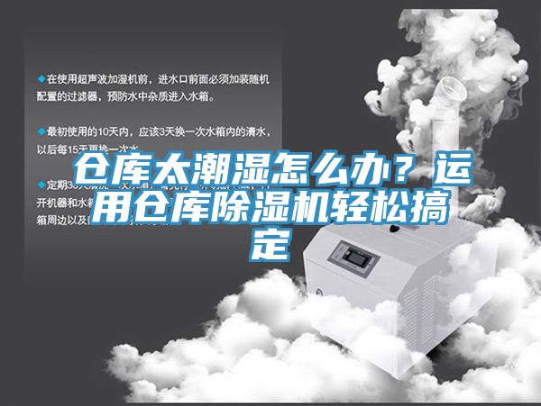 倉庫太潮濕怎么辦？運(yùn)用倉庫除濕機(jī)輕松搞定