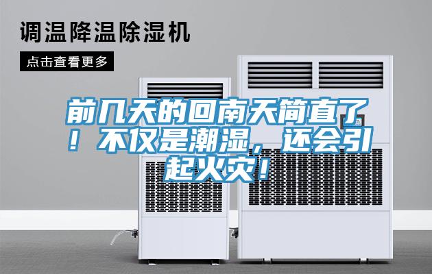 前幾天的回南天簡直了！不僅是潮濕，還會引起火災(zāi)！