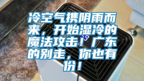 冷空氣攜陰雨而來(lái)，開始濕冷的魔法攻擊！廣東的別走，你也有份！