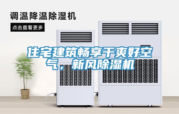 住宅建筑暢享干爽好空氣，新風(fēng)除濕機
