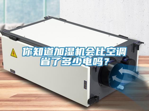 你知道加濕機會比空調(diào)省了多少電嗎？