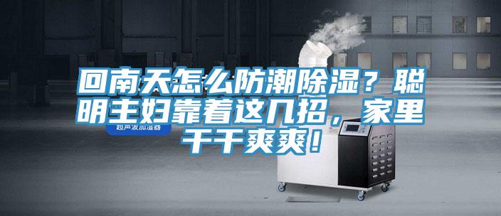 回南天怎么防潮除濕？聰明主婦靠著這幾招，家里干干爽爽！