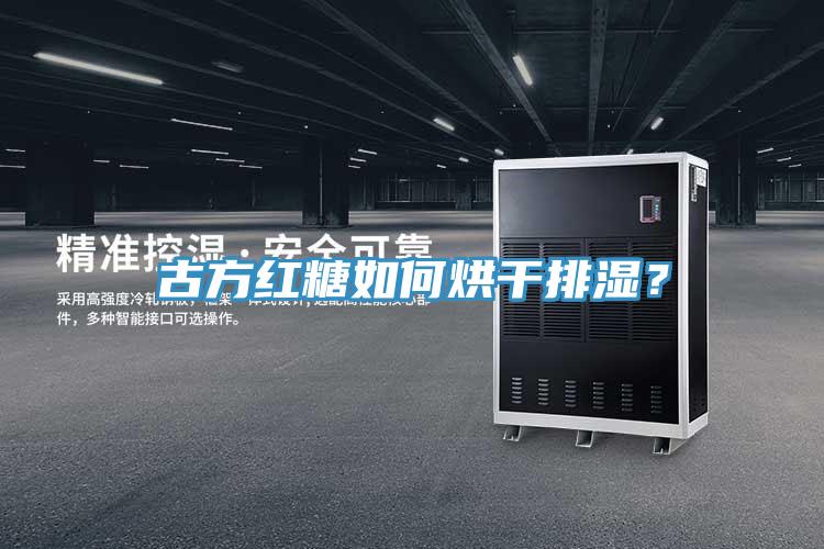 古方紅糖如何烘干排濕？