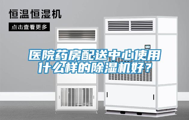 醫(yī)院藥房配送中心使用什么樣的除濕機(jī)好？