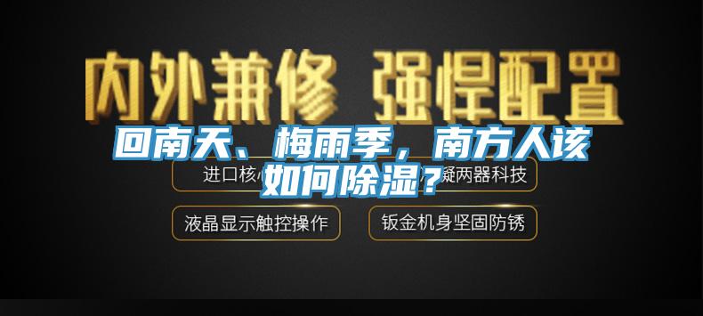 回南天、梅雨季，南方人該如何除濕？
