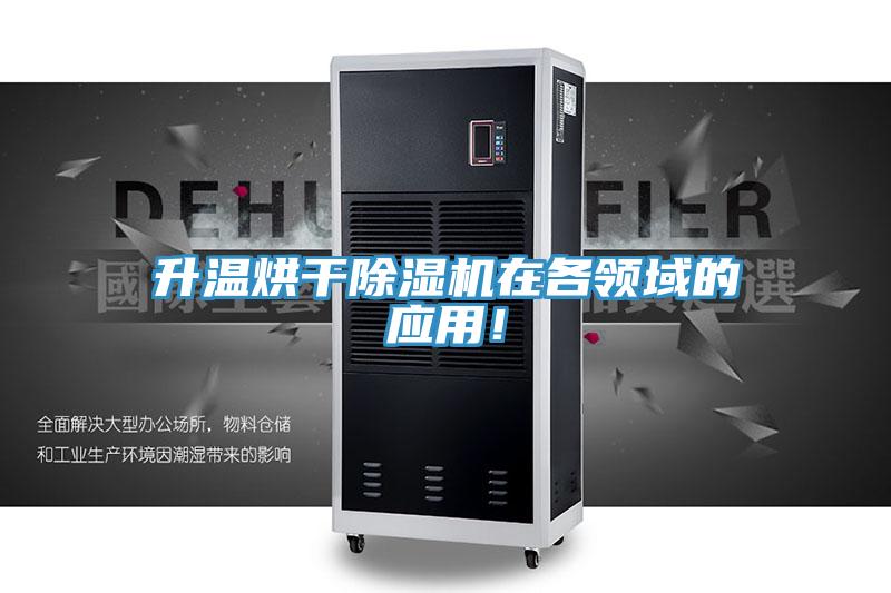 升溫烘干除濕機在各領(lǐng)域的應(yīng)用！