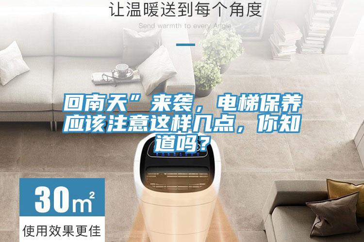 回南天”來(lái)襲，電梯保養(yǎng)應(yīng)該注意這樣幾點(diǎn)，你知道嗎？