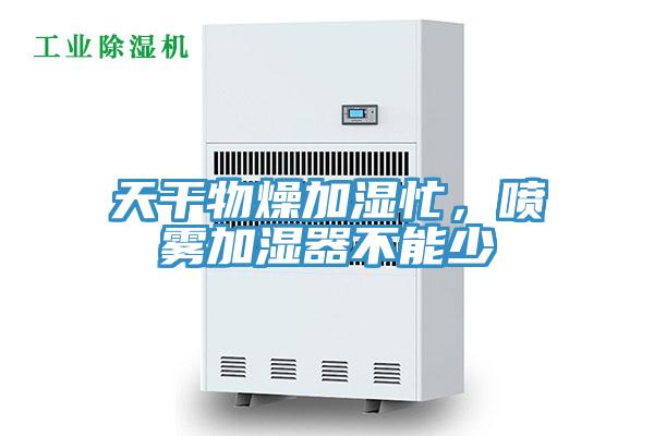 天干物燥加濕忙，噴霧加濕器不能少