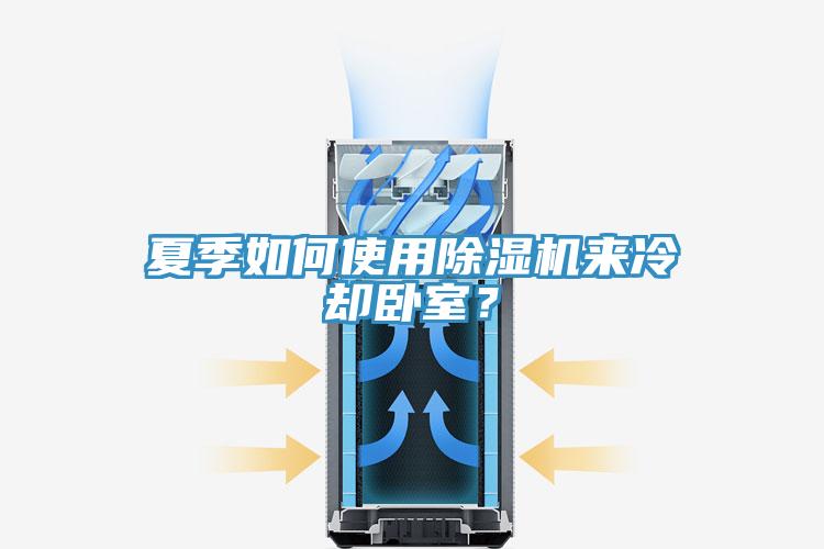 夏季如何使用除濕機(jī)來冷卻臥室？