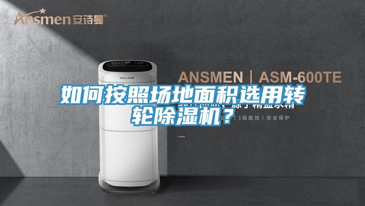 如何按照?qǐng)龅孛娣e選用轉(zhuǎn)輪除濕機(jī)？