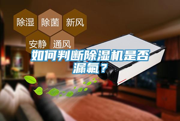 如何判斷除濕機(jī)是否漏氟？