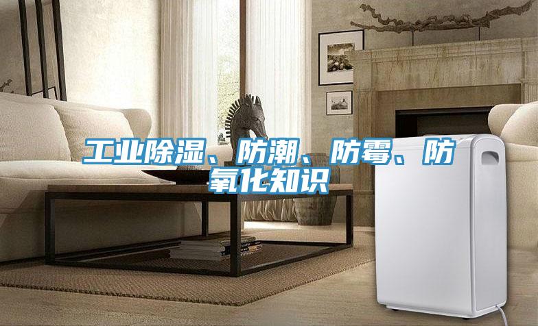 工業(yè)除濕、防潮、防霉、防氧化知識(shí)