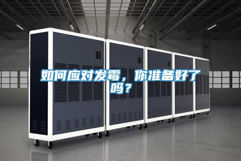 如何應對發(fā)霉，你準備好了嗎？