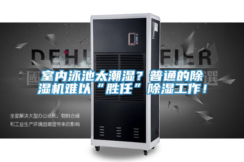 室內(nèi)泳池太潮濕？普通的除濕機(jī)難以“勝任”除濕工作！