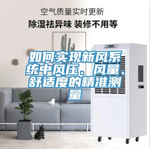 如何實現(xiàn)新風系統(tǒng)中風壓、風量、舒適度的精準測量