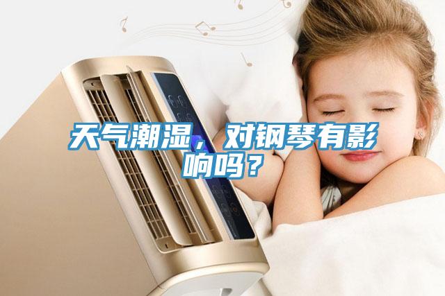 天氣潮濕，對鋼琴有影響嗎？