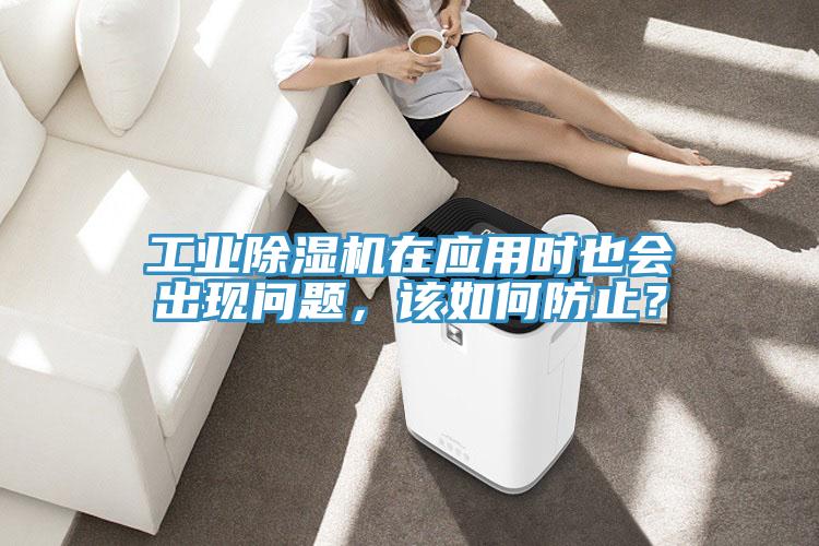 工業(yè)除濕機(jī)在應(yīng)用時(shí)也會(huì)出現(xiàn)問(wèn)題，該如何防止？