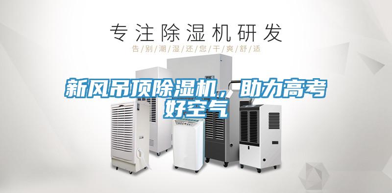 新風吊頂除濕機，助力高考好空氣