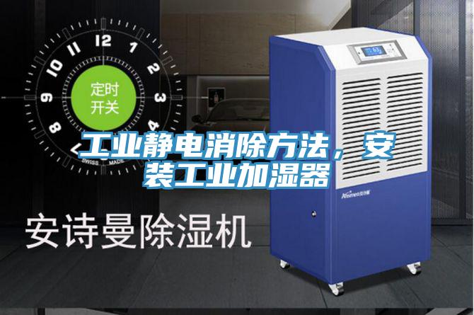 工業(yè)靜電消除方法，安裝工業(yè)加濕器