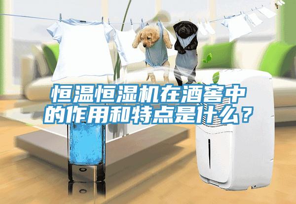 恒溫恒濕機在酒窖中的作用和特點是什么？
