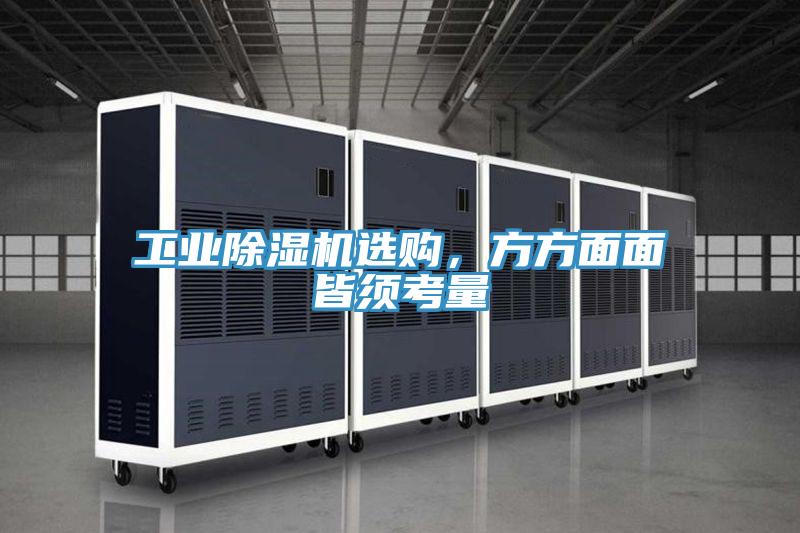 工業(yè)除濕機(jī)選購，方方面面皆須考量