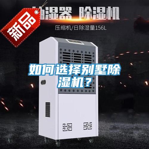 如何選擇別墅除濕機(jī)？