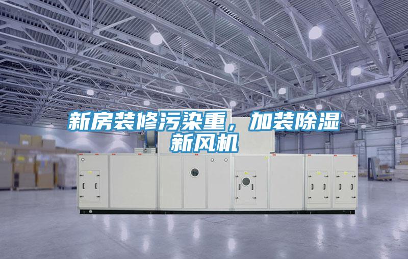 新房裝修污染重，加裝除濕新風機