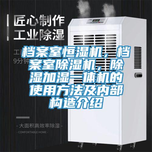 檔案室恒濕機(jī)，檔案室除濕機(jī)，除濕加濕一體機(jī)的使用方法及內(nèi)部構(gòu)造介紹