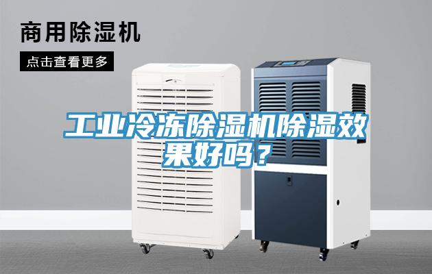 工業(yè)冷凍除濕機除濕效果好嗎？