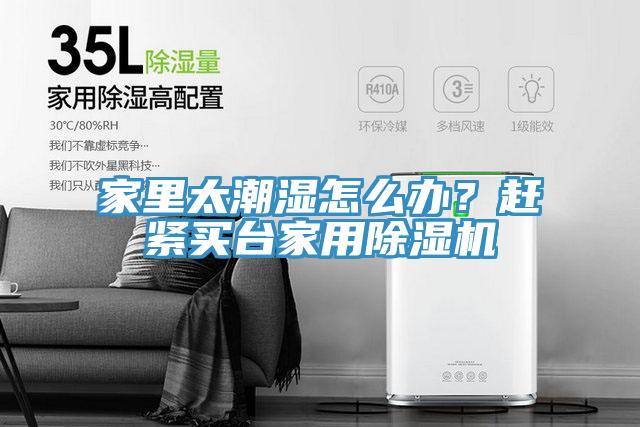 家里太潮濕怎么辦？趕緊買臺家用除濕機
