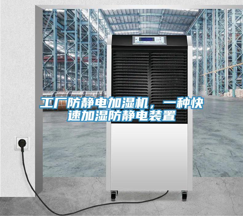 工廠防靜電加濕機(jī)，一種快速加濕防靜電裝置