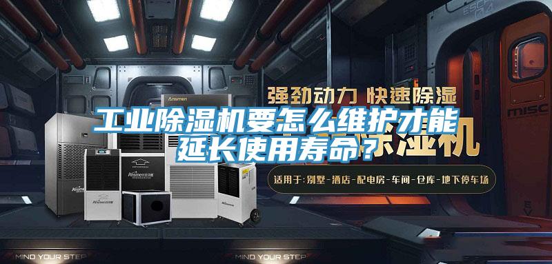 工業(yè)除濕機(jī)要怎么維護(hù)才能延長(zhǎng)使用壽命？