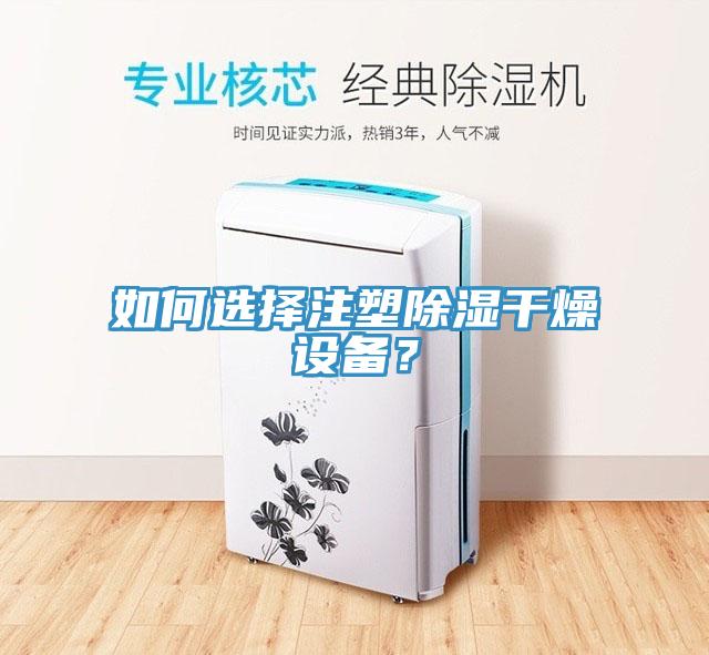 如何選擇注塑除濕干燥設(shè)備？