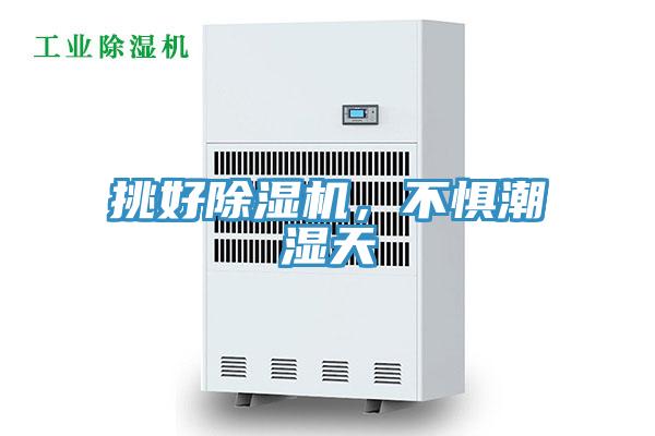 挑好除濕機(jī)，不懼潮濕天