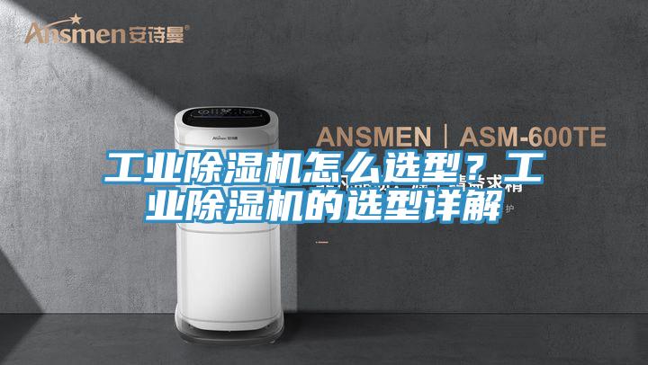 工業(yè)除濕機(jī)怎么選型？工業(yè)除濕機(jī)的選型詳解