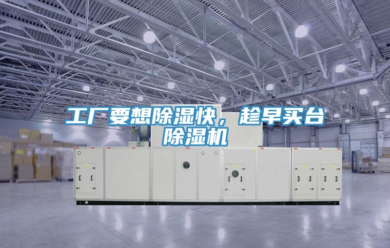 工廠要想除濕快，趁早買臺除濕機(jī)