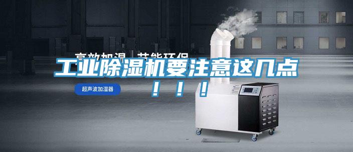 工業(yè)除濕機(jī)要注意這幾點(diǎn)！?。?></div>
								<div   id=